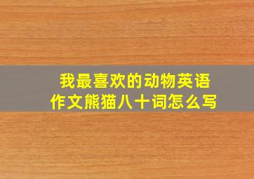 我最喜欢的动物英语作文熊猫八十词怎么写