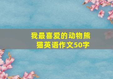 我最喜爱的动物熊猫英语作文50字