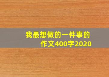 我最想做的一件事的作文400字2020