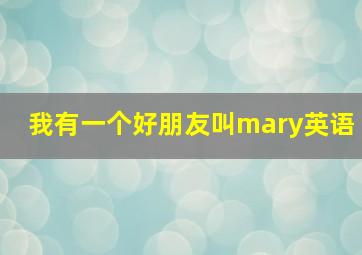 我有一个好朋友叫mary英语