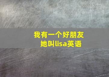 我有一个好朋友她叫lisa英语