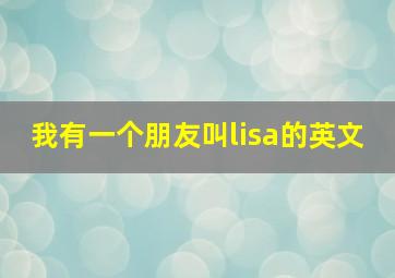 我有一个朋友叫lisa的英文