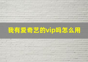 我有爱奇艺的vip吗怎么用