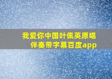 我爱你中国叶佩英原唱伴奏带字幕百度app