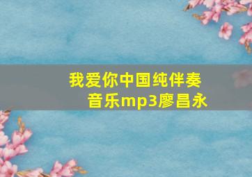 我爱你中国纯伴奏音乐mp3廖昌永