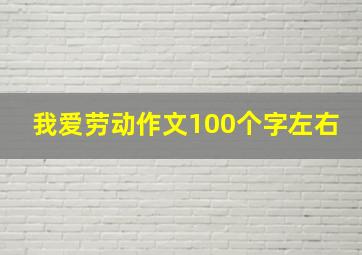 我爱劳动作文100个字左右