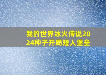 我的世界冰火传说2024种子开局短人堡垒