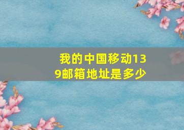 我的中国移动139邮箱地址是多少