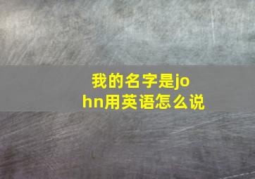 我的名字是john用英语怎么说