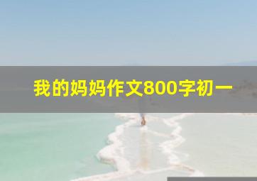 我的妈妈作文800字初一