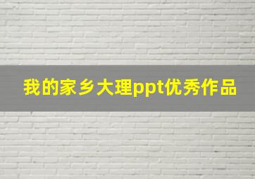 我的家乡大理ppt优秀作品