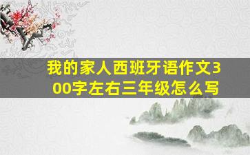 我的家人西班牙语作文300字左右三年级怎么写