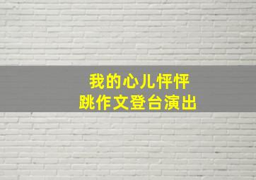 我的心儿怦怦跳作文登台演出