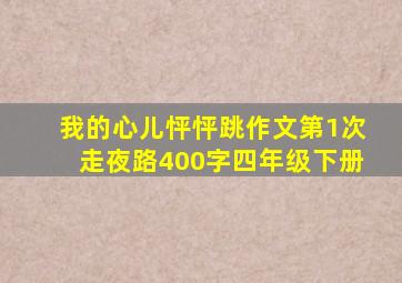 我的心儿怦怦跳作文第1次走夜路400字四年级下册