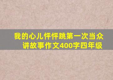 我的心儿怦怦跳第一次当众讲故事作文400字四年级