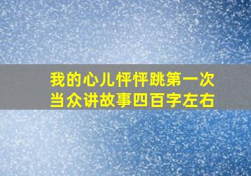 我的心儿怦怦跳第一次当众讲故事四百字左右