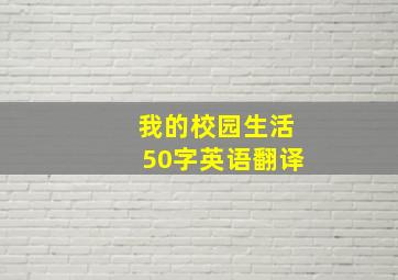 我的校园生活50字英语翻译