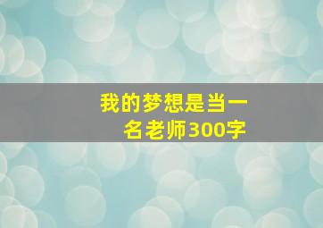 我的梦想是当一名老师300字