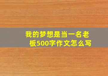 我的梦想是当一名老板500字作文怎么写