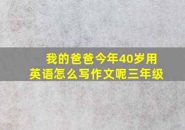 我的爸爸今年40岁用英语怎么写作文呢三年级