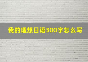 我的理想日语300字怎么写