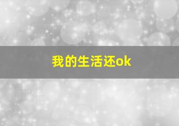 我的生活还ok