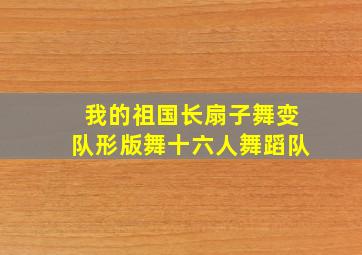 我的祖国长扇子舞变队形版舞十六人舞蹈队