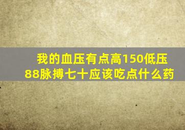 我的血压有点高150低压88脉搏七十应该吃点什么药