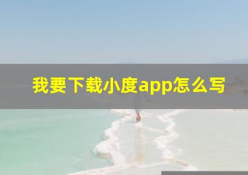 我要下载小度app怎么写