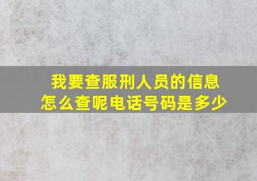 我要查服刑人员的信息怎么查呢电话号码是多少