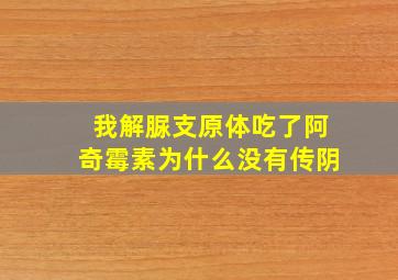 我解脲支原体吃了阿奇霉素为什么没有传阴