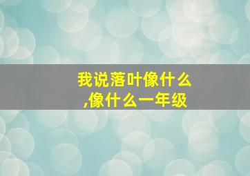 我说落叶像什么,像什么一年级