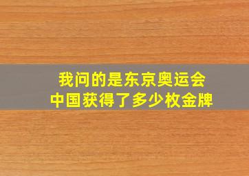 我问的是东京奥运会中国获得了多少枚金牌