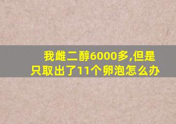 我雌二醇6000多,但是只取出了11个卵泡怎么办