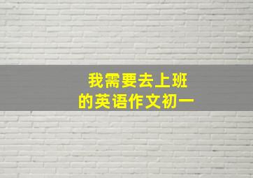 我需要去上班的英语作文初一