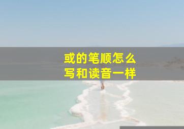 或的笔顺怎么写和读音一样