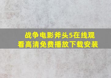 战争电影斧头5在线观看高清免费播放下载安装