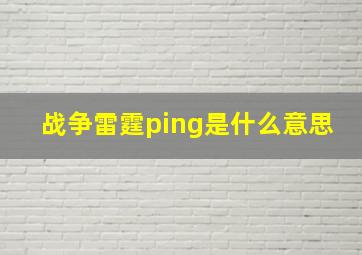 战争雷霆ping是什么意思