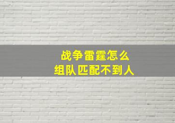 战争雷霆怎么组队匹配不到人