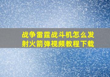 战争雷霆战斗机怎么发射火箭弹视频教程下载