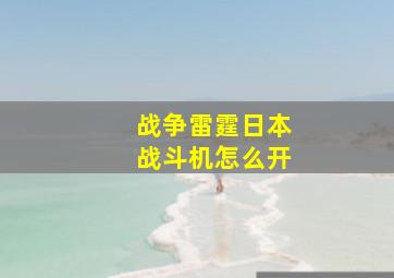 战争雷霆日本战斗机怎么开