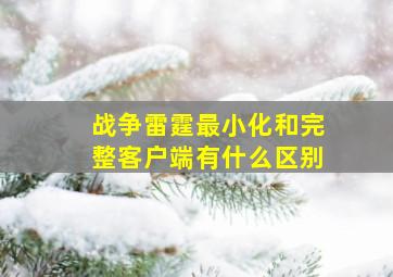 战争雷霆最小化和完整客户端有什么区别