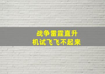 战争雷霆直升机试飞飞不起来