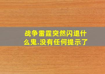 战争雷霆突然闪退什么鬼.没有任何提示了