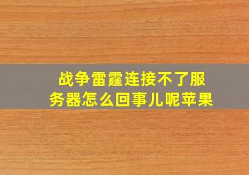 战争雷霆连接不了服务器怎么回事儿呢苹果