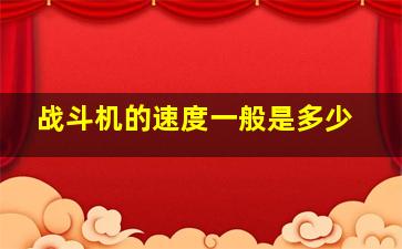 战斗机的速度一般是多少