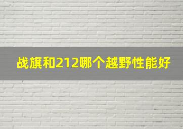 战旗和212哪个越野性能好