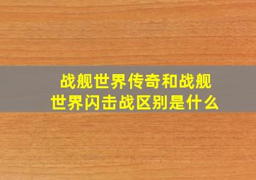 战舰世界传奇和战舰世界闪击战区别是什么