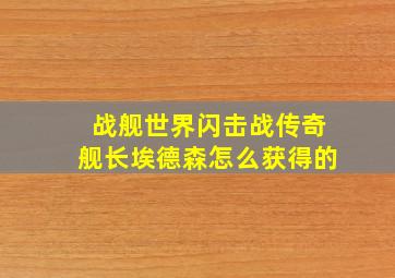 战舰世界闪击战传奇舰长埃德森怎么获得的