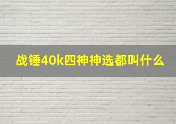 战锤40k四神神选都叫什么